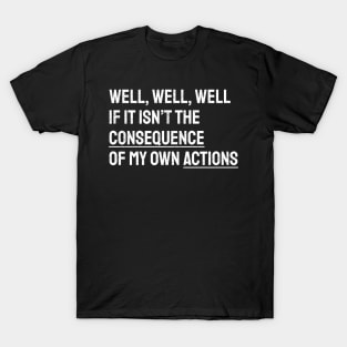 Well Funny Actions Humor Hilarious Consequences T-Shirt